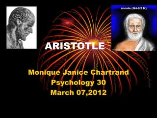 ARISTOTLE

Monique Janice Chartrand
     Psychology 30
     March 07,2012
 