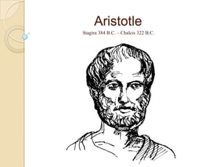 Aristotle
Stagira 384 B.C. – Chalcis 322 B.C.
 