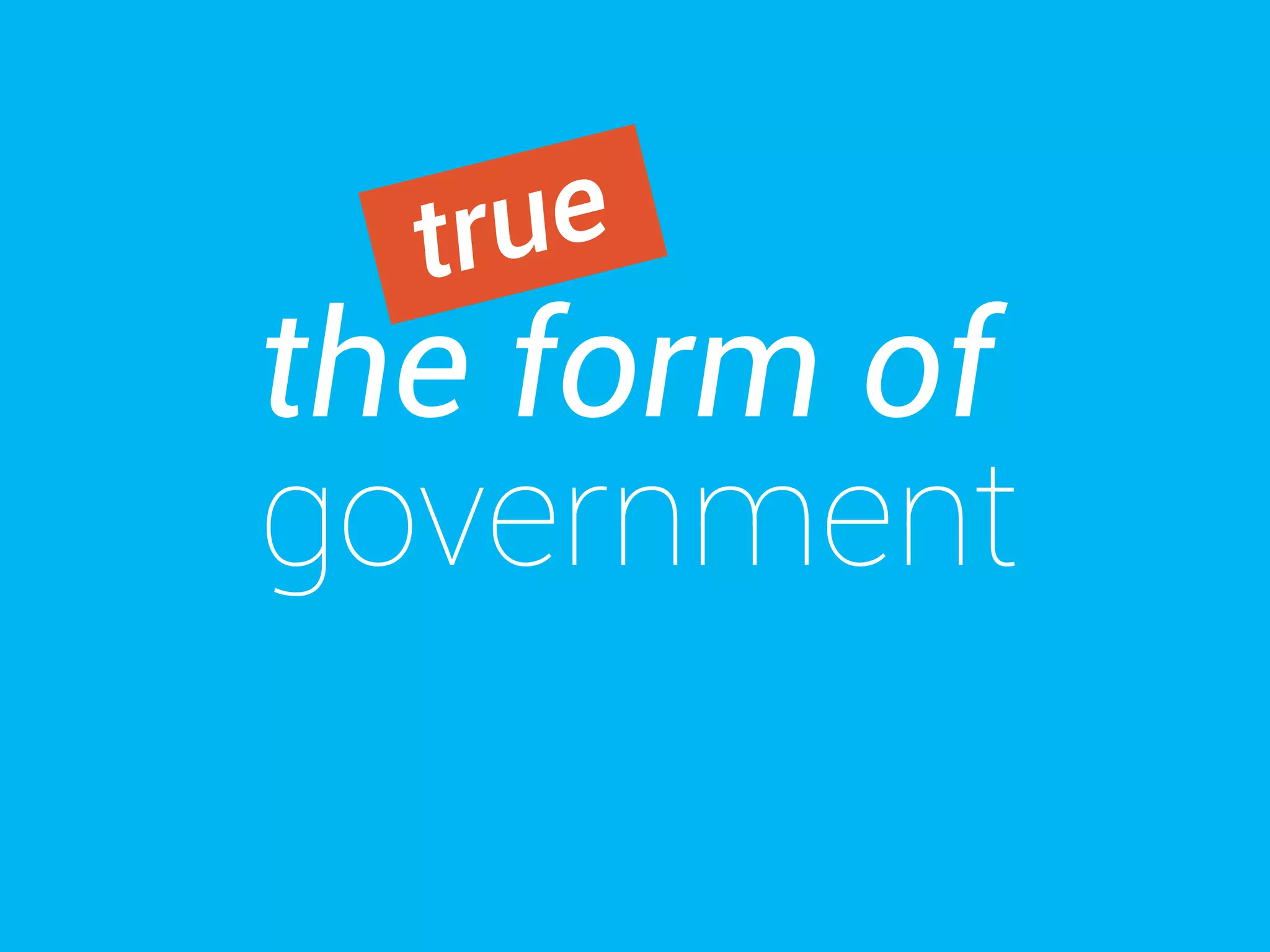 true 
the form of 
government 
 