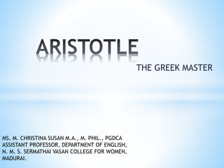 THE GREEK MASTER
MS. M. CHRISTINA SUSAN M.A., M. PHIL., PGDCA
ASSISTANT PROFESSOR, DEPARTMENT OF ENGLISH,
N. M. S. SERMATHAI VASAN COLLEGE FOR WOMEN,
MADURAI.
 