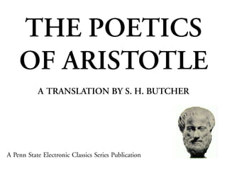 THE POETICS
OF ARISTOTLE
A TRANSLATION BY S. H. BUTCHER
A Penn State Electronic Classics Series Publication
 
