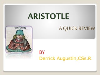 ARISTOTLE 
A QUICK REVIEW 
BY 
Derrick Augustin,CSs.R. 
 