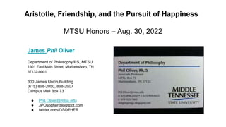 Aristotle, Friendship, and the Pursuit of Happiness
MTSU Honors – Aug. 30, 2022
James Phil Oliver
Department of Philosophy...