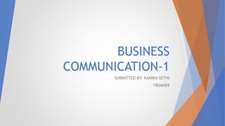 BUSINESS
COMMUNICATION-1
SUBMITTED BY: KANIKA SETHI
19DM089
 