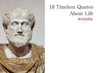 10 Timeless Quotes
About Life
Aristotle
 