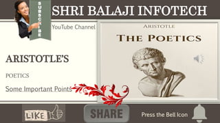 ARISTOTLE’S
POETICS
S
U
B
S
C
R
I
B
E
SHRI BALAJI INFOTECH
YouTube Channel
Some Important Points
 