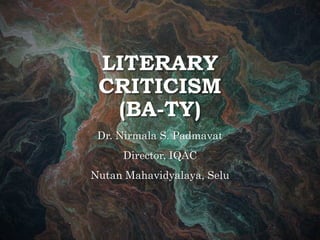 LITERARY
CRITICISM
(BA-TY)
Dr. Nirmala S. Padmavat
Director, IQAC
Nutan Mahavidyalaya, Selu
 