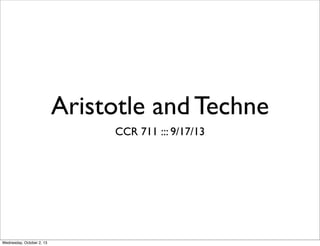 Aristotle and Techne
CCR 711 ::: 9/17/13
Wednesday, October 2, 13
 