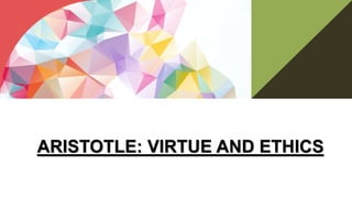 ARISTOTLE: VIRTUE AND ETHICS
 