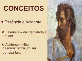 ConceitosEssência e AcidenteEssência – dá identidade a um serAcidente – Não descaracteriza um serpor sua falta