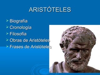 ARISTÓTELESARISTÓTELES
 BiografíaBiografía
 CronologíaCronología
 FilosofíaFilosofía
 Obras de AristótelesObras de Aristóteles
 Frases de AristótelesFrases de Aristóteles
 