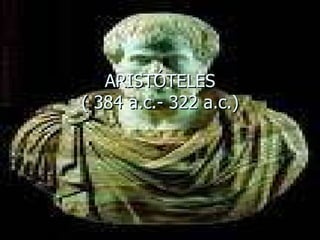 ARISTÓTELES ( 384 a.c.- 322 a.c.) 