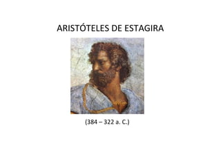 ARISTÓTELES DE ESTAGIRA




      (384 – 322 a. C.)
 