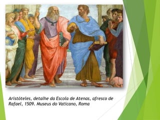 Aristóteles, detalhe da Escola de Atenas, afresco de
Rafael, 1509. Museus do Vaticano, Roma
 