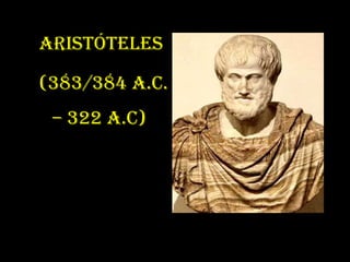 Aristóteles
(383/384 a.C.
– 322 a.c)
 