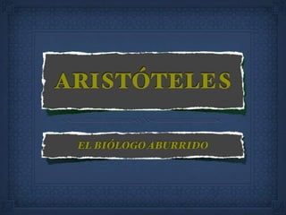 ARISTÓTELES
EL BIÓLOGOABURRIDO
 