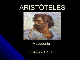 ARISTÓTELES

Macedonia
384-322 a d C.

 