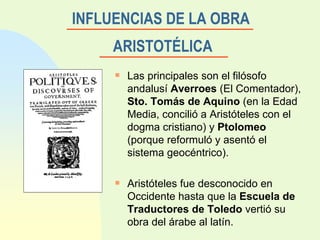INFLUENCIAS DE LA OBRA  ARISTOTÉLICA <ul><li>Las principales son el filósofo andalusí  Averroes  (El Comentador),  Sto. To...