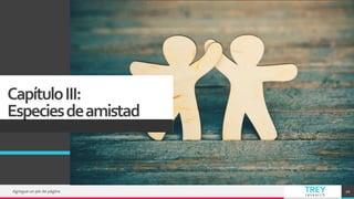 TREY
research
CapítuloIII:
Especiesdeamistad
Agregue un pie de página 10
 