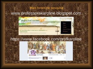 Mais fontes de pesquisa:
www.professorakaroline.blogspot.com
https://www.facebook.com/profkaroline
 