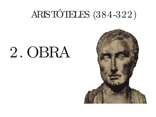 ARISTÓTELES (384-322) 2. OBRA 