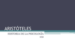 ARISTÓTELES   HISTORIA DE LA PSICOLOGÍA 102 