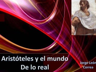 Aristóteles y el mundo De lo real Jorge León  Correa 