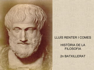LLUÍS RENTER I COMES
HISTÒRIA DE LA
FILOSOFIA
2n BATXILLERAT

 