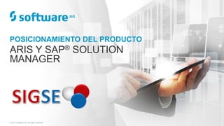 POSICIONAMIENTO DEL PRODUCTO
ARIS Y SAP® SOLUTION
MANAGER
© 2017 Software AG. All rights reserved.
 