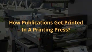 How Publications Get Printed In - How Publications Get Printed In A Printing Press 1 320 