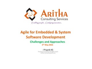 Agile for Embedded & System
Software Development
Challenges and Approaches
6th May 2016
- Priyank KS
 