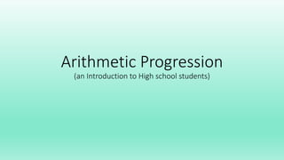 Arithmetic Progression
(an Introduction to High school students)
 