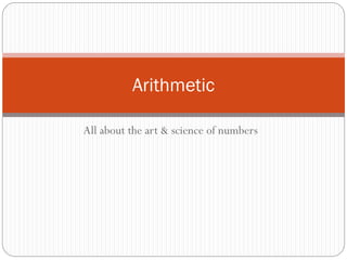 Arithmetic
All about the art & science of numbers

 