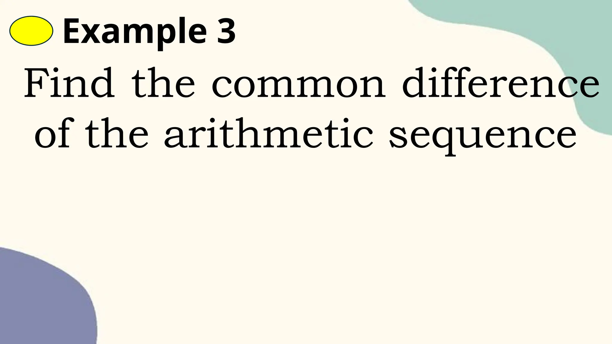 Example 3
Find the common difference
of the arithmetic sequence
 