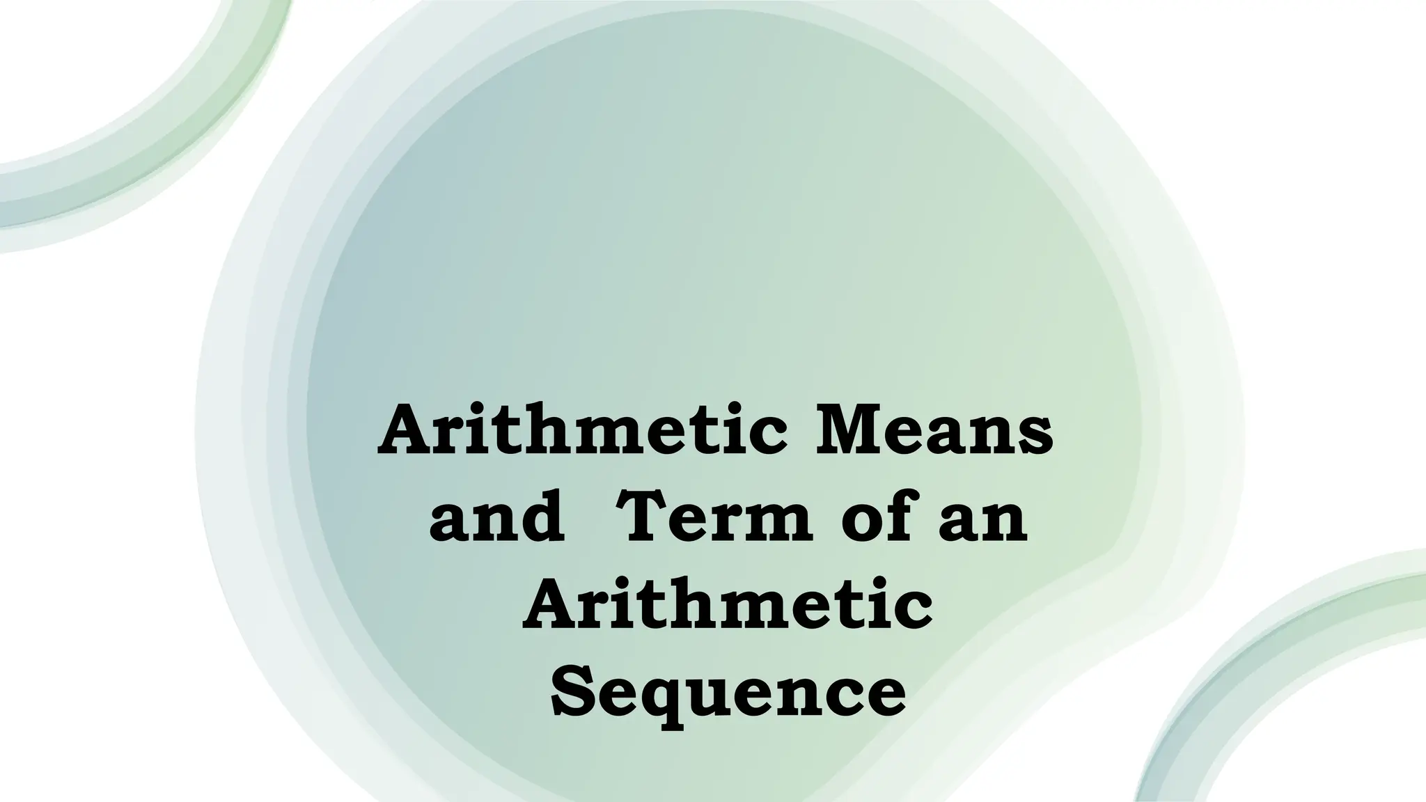Arithmetic Means
and Term of an
Arithmetic
Sequence
 