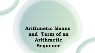Arithmetic Means
and Term of an
Arithmetic
Sequence
 