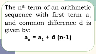 The nth
term of an arithmetic
sequence with first term a1
and common difference d is
given by:
an = a1 + d (n-1)
 