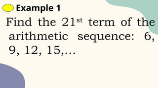 Example 1
Find the 21st
term of the
arithmetic sequence: 6,
9, 12, 15,…
 