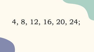 4, 8, 12, 16, 20, 24;
 