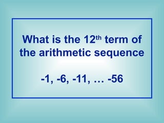 What is the 12th
term of
the arithmetic sequence
-1, -6, -11, … -56
 