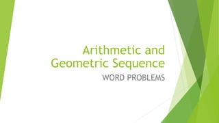 Arithmetic and
Geometric Sequence
WORD PROBLEMS
 