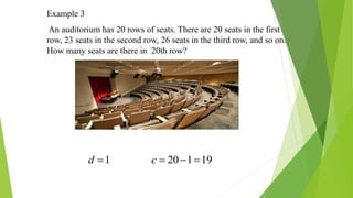 Example 3
An auditorium has 20 rows of seats. There are 20 seats in the first
row, 23 seats in the second row, 26 seats in the third row, and so on.
How many seats are there in 20th row?
1 20 1 19d c   
 