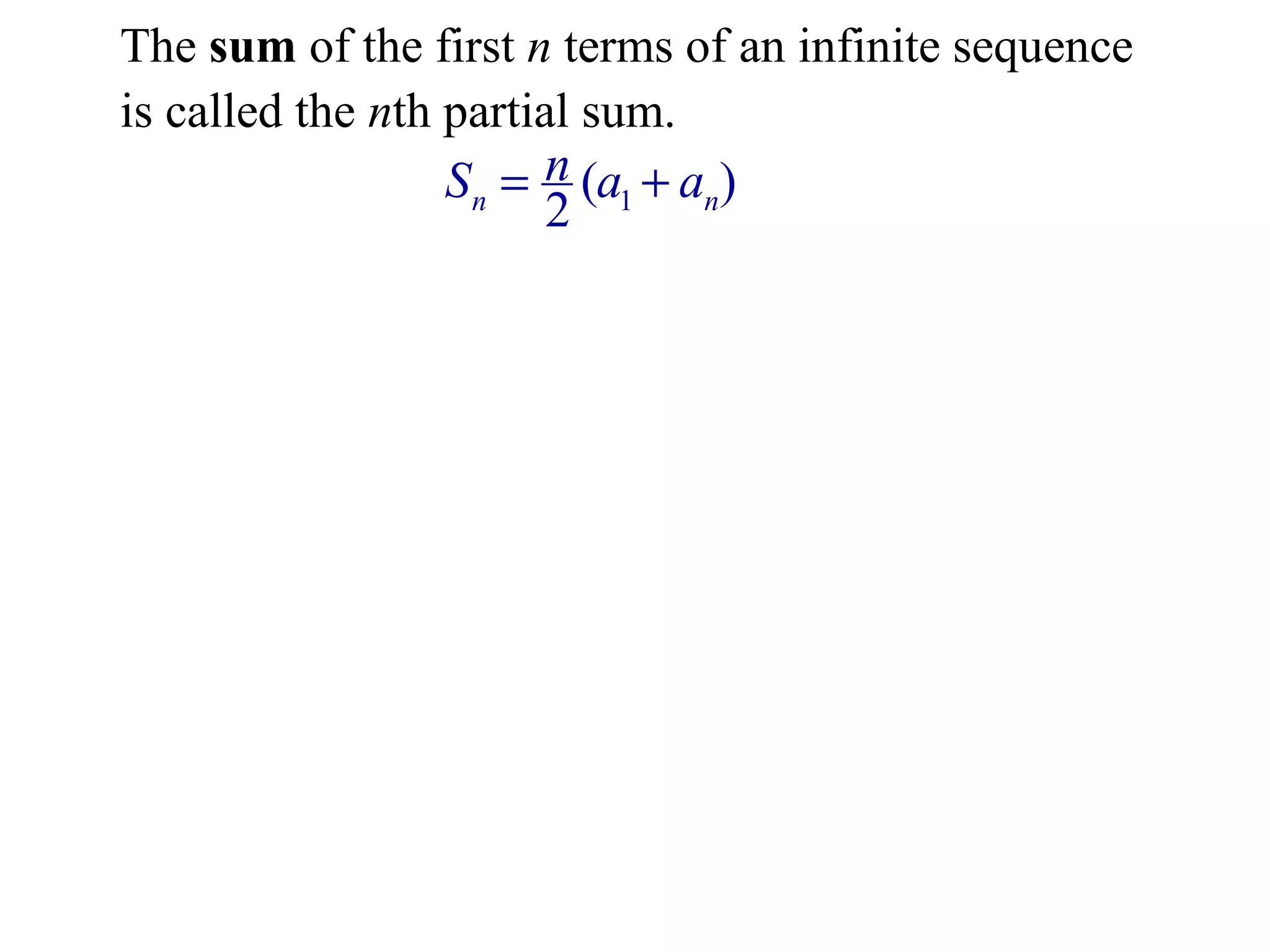 The sum of the first n terms of an infinite sequence
is called the nth partial sum.
1( )
2n n
nS a a= +
 