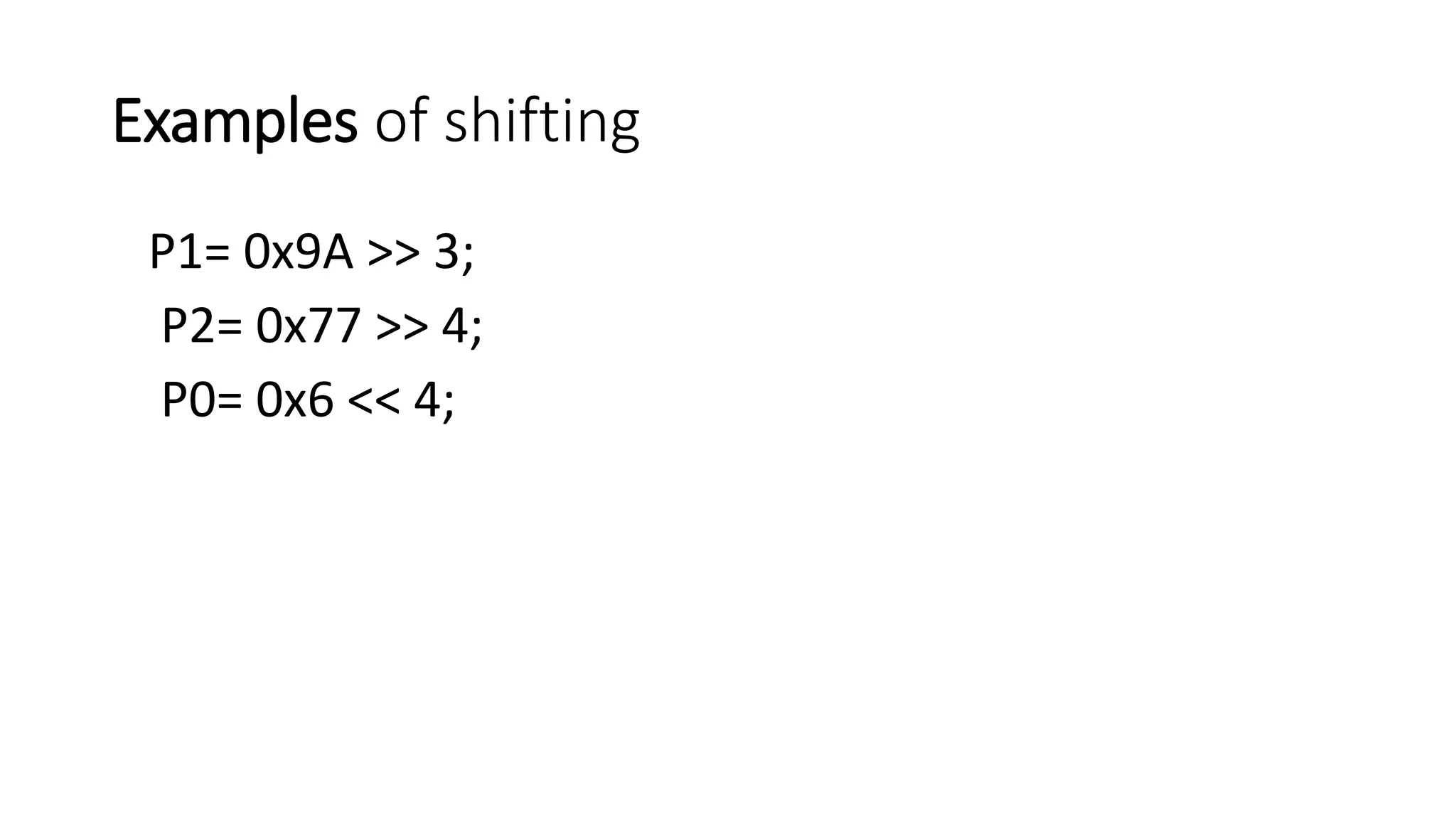 Examples of shifting P1= 0x9A >> 3; P2= 0x77 >> 4; P0= 0x6 << 4;