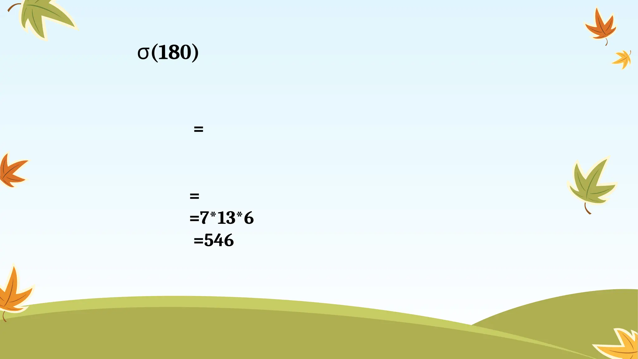 σ(180)
=
=
=7*13*6
=546
 
