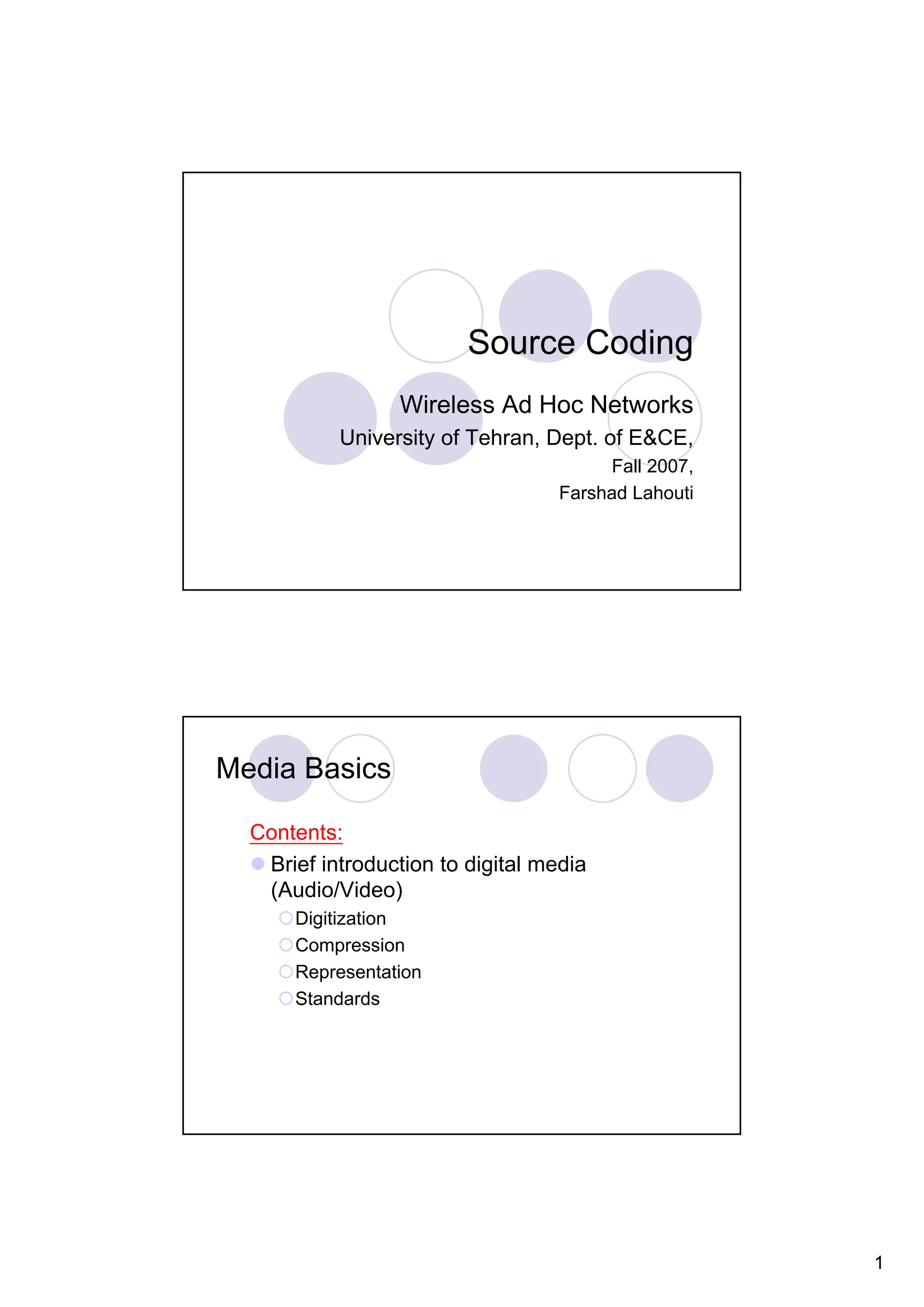 Source Coding Wireless Ad Hoc Networks University of Tehran, Dept. of E&CE, Fall 2007, Farshad Lahouti Media Basics Contents: Brief introduction to digital media (Audio/Video) Digitization Compression Representation Standards 1 