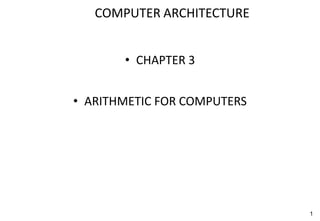 1
• CHAPTER 3
• ARITHMETIC FOR COMPUTERS
COMPUTER ARCHITECTURE
 
