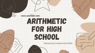 Mastering Fundamental Math
www.azslides.com
Arithmetic
for High
School
 