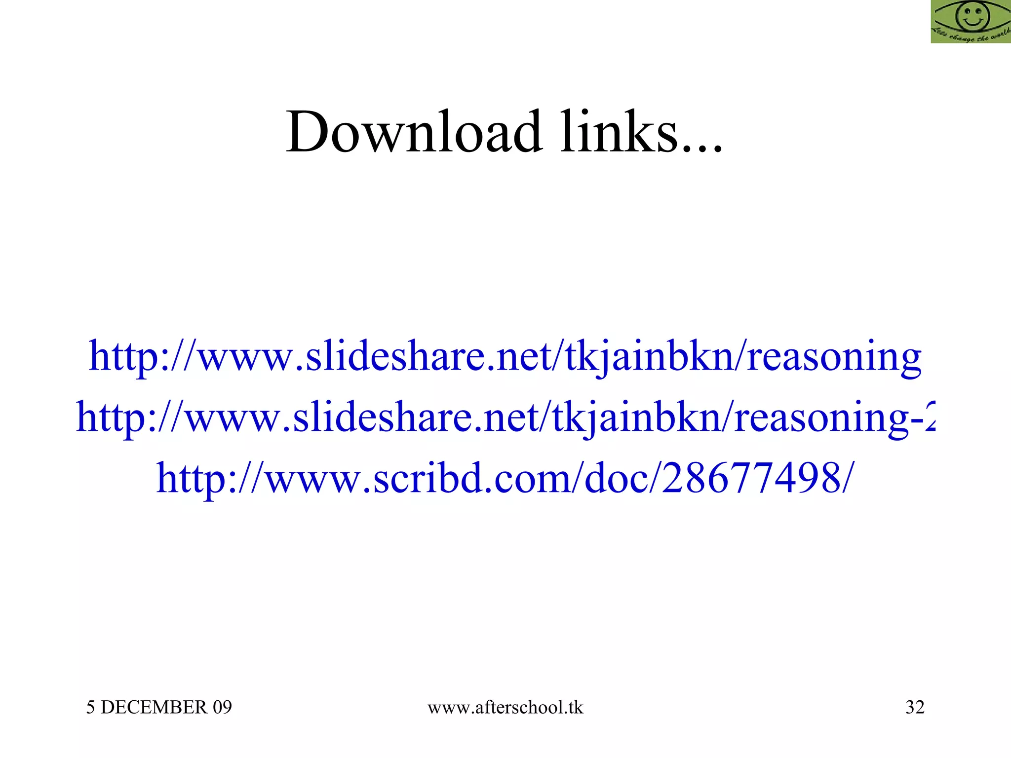 Download links... http://www.slideshare.net/tkjainbkn/reasoning http://www.slideshare.net/tkjainbkn/reasoning-2814907 http://www.scribd.com/doc/28677498/ 