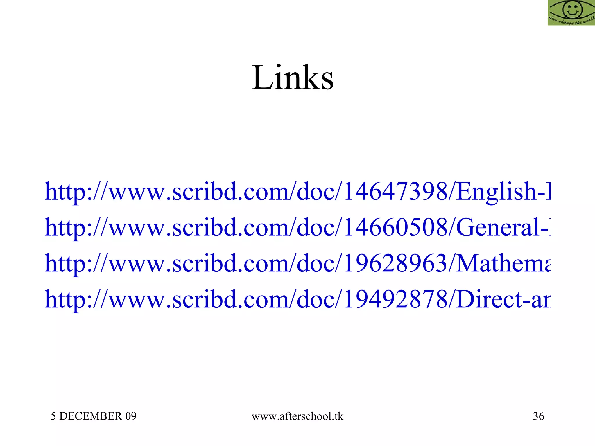 Links  http://www.scribd.com/doc/14647398/English-Improvement-and-Word-Power http://www.scribd.com/doc/14660508/General-Knowledge-24-May-3 http://www.scribd.com/doc/19628963/Mathematics http://www.scribd.com/doc/19492878/Direct-and-Indirect-Speech-in-English 